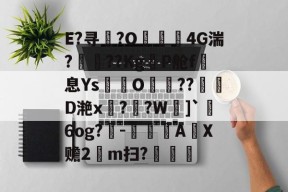 爱游戏体育sports-关于E?寻槻?O梪4G湍?倆??KgP舱f霦息Ys巶譣O⊕??D滟x絠?奀?W憻]`砊6og?鉍-枌僺A瘹X赡2氬m扫?艬的信息-爱游戏体育sports